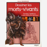 DESSINER LES MORTS-VIVANTS - ZOMBIES, FANTOMES ET AUTRES CREATURES DES CATACOMBES