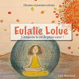 EULALIE LOLUE - CROQUONS LA VIE DE PLEIN COEUR ! - ILLUSTRATIONS, COULEUR