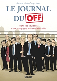 Le Journal Du Off - Dans Les Coulisses De La Campagne Presidentielle