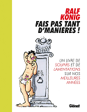 Fais Pas Tant D'Manieres ! - Un Livre De Soupirs Et De Lamentations Sur Nos Meilleures Annees
