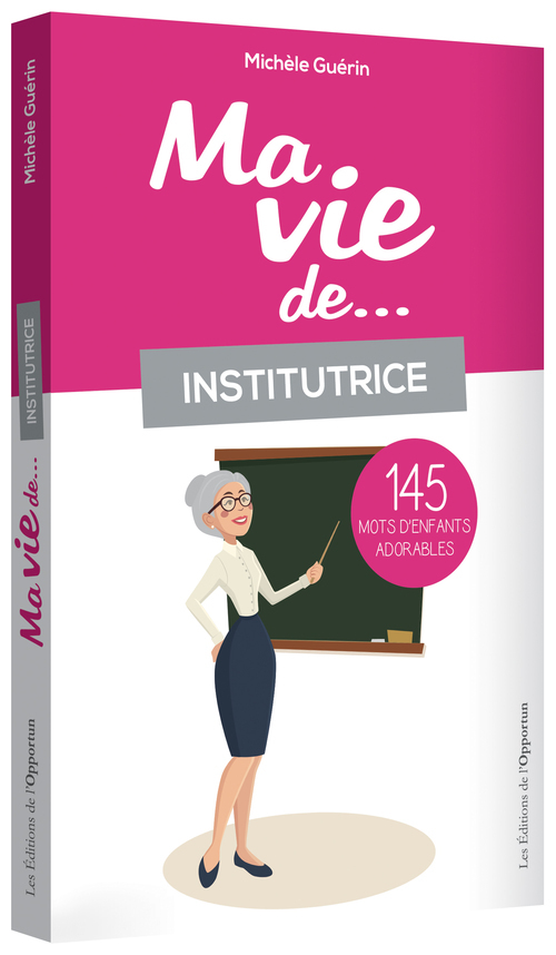 Ma Vie D'Institutrice...145 Mots D'Enfants Adorables