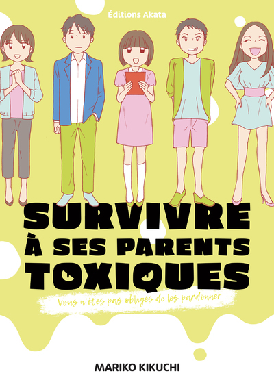 SURVIVRE A SES PARENTS TOXIQUES - VOUS N'ETES PAS OBLIGES DE LES PARDONNER