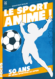 Le Sport Anime, 50 Ans De Series Sportives