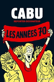 Cabu Reporter-Dessinateur - Tome 01 - Les Annees 70