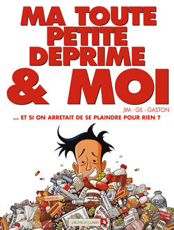 Ma Toute Petite Deprime & Moi - ... Et Si On Arretait De Se Plaindre Pour Rien ?
