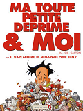 Ma Toute Petite Deprime & Moi - ... Et Si On Arretait De Se Plaindre Pour Rien ?