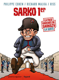 Cohen / Malka / Riss - Sarko 1er - La Face Karchee De Sarkozy La Suite