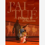 J'Ai Tue - Philippe Ii De Macedoine - Pere D'Alexandre Le Grand