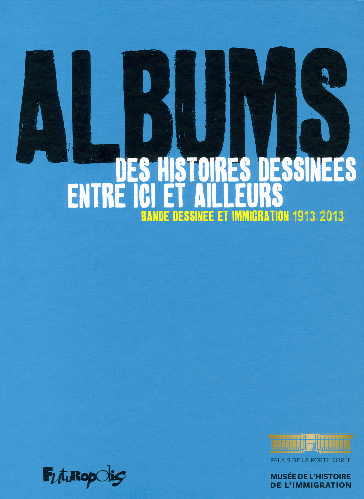 Albums, Des Histoires Dessinees Entre Ici Et Ailleurs - Bande Dessinee Et Immigration (1913-2013)