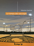 Le Temps Des Sauvages - D'Apres Le Roman De Thomas Gunzig, Manuel De Survie A L'Usage Des Incapables