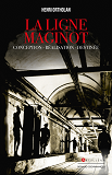 La Ligne Maginot - Conception, Realisation, Destinee
