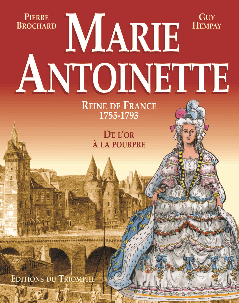 MARIE ANTOINETTE, REINE DE FRANCE 1755-1793 - DE L'OR A LA POURPRE