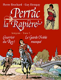 PERRAC LA RAPIERE L'INTEGRALE, TOME 3. COURRIER DU ROY ! - LE GARDE-NOBLE MASQUE